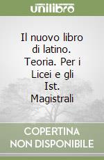 Il nuovo libro di latino. Teoria. Per i Licei e gli Ist. Magistrali libro