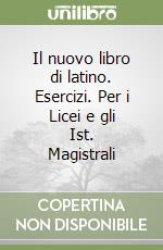 Il nuovo libro di latino. Esercizi. Per i Licei e gli Ist. Magistrali libro