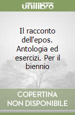 Il racconto dell'epos. Antologia ed esercizi. Per il biennio libro