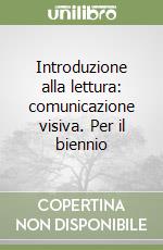 Introduzione alla lettura: comunicazione visiva. Per il biennio libro