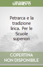 Petrarca e la tradizione lirica. Per le Scuole superiori libro