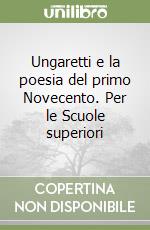 Ungaretti e la poesia del primo Novecento. Per le Scuole superiori libro