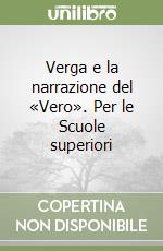 Verga e la narrazione del «Vero». Per le Scuole superiori libro