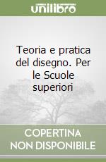 Teoria e pratica del disegno. Per le Scuole superiori libro