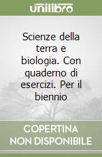 Scienze della terra e biologia. Con quaderno di esercizi. Per il biennio