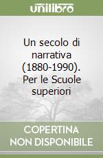 Un secolo di narrativa (1880-1990). Per le Scuole superiori libro