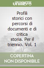 Profili storici con percorsi di documenti e di critica storia. Per il triennio. Vol. 1 libro