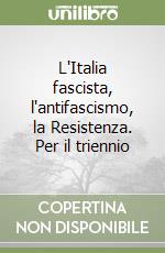 L'Italia fascista, l'antifascismo, la Resistenza. Per il triennio libro