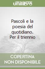 Pascoli e la poesia del quotidiano. Per il triennio libro