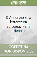 D'Annunzio e la letteratura europea. Per il triennio libro