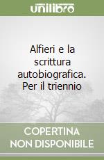 Alfieri e la scrittura autobiografica. Per il triennio libro