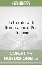 Letteratura di Roma antica. Per il triennio libro