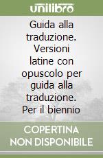 Guida alla traduzione. Versioni latine con opuscolo per guida alla traduzione. Per il biennio