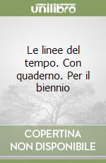 Le linee del tempo. Con quaderno. Per il biennio libro