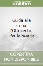 Guida alla storia: l'Ottocento. Per le Scuole libro