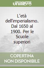 L'età dell'imperialismo. Dal 1650 al 1900. Per le Scuole superiori libro