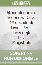 Storie di uomini e donne. Dalla 1ª decade di Livio. Per i Licei e gli Ist. Magistrali libro