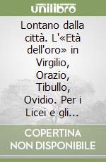 Lontano dalla città. L'«Età dell'oro» in Virgilio, Orazio, Tibullo, Ovidio. Per i Licei e gli Ist. Magistrali libro