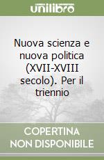 Nuova scienza e nuova politica (XVII-XVIII secolo). Per il triennio libro