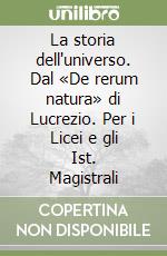 La storia dell'universo. Dal «De rerum natura» di Lucrezio. Per i Licei e gli Ist. Magistrali libro