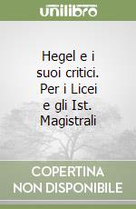 Hegel e i suoi critici. Per i Licei e gli Ist. Magistrali libro