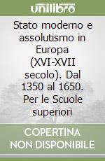 Stato moderno e assolutismo in Europa (XVI-XVII secolo). Dal 1350 al 1650. Per le Scuole superiori libro