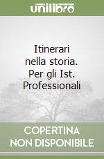 Itinerari nella storia. Per gli Ist. Professionali libro