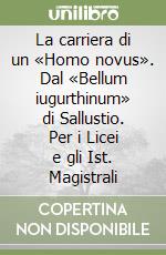 La carriera di un «Homo novus». Dal «Bellum iugurthinum» di Sallustio. Per i Licei e gli Ist. Magistrali libro