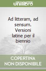 Ad litteram, ad sensum. Versioni latine per il biennio