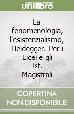 La fenomenologia, l'esistenzialismo, Heidegger. Per i Licei e gli Ist. Magistrali libro