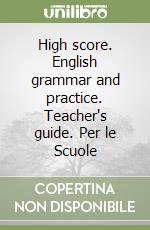 High score. English grammar and practice. Teacher's guide. Per le Scuole libro