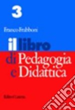 Il libro di pedagogia e didattica. Per i Licei e gli Ist. Magistrali libro