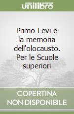 Primo Levi e la memoria dell'olocausto. Per le Scuole superiori libro