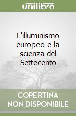 L'illuminismo europeo e la scienza del Settecento libro