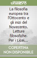 La filosofia europea tra l'Ottocento e gli inizi del Novecento. Letture filosofiche. Per i Licei e gli Ist. Magistrali libro