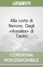 Alla corte di Nerone. Dagli «Annales» di Tacito libro