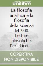 La filosofia analitica e la filosofia della scienza del '900. Letture filosofiche. Per i Licei e gli Ist. Magistrali libro