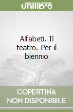 Alfabeti. Il teatro. Per il biennio