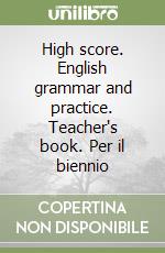 High score. English grammar and practice. Teacher's book. Per il biennio libro