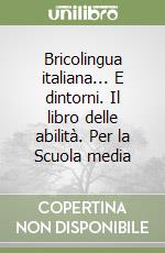 Bricolingua italiana... E dintorni. Il libro delle abilità. Per la Scuola media libro