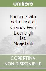 Poesia e vita nella lirica di Orazio. Per i Licei e gli Ist. Magistrali