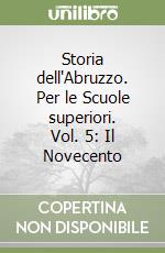 Storia dell'Abruzzo. Per le Scuole superiori. Vol. 5: Il Novecento libro