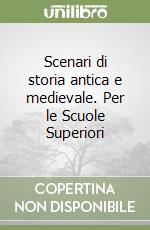 Scenari di storia antica e medievale. Per le Scuole Superiori libro