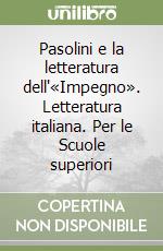 Pasolini e la letteratura dell'«Impegno». Letteratura italiana. Per le Scuole superiori libro