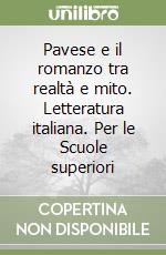 Pavese e il romanzo tra realtà e mito. Letteratura italiana. Per le Scuole superiori libro