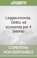 Leggieconomia. Diritto ed economia per il biennio libro