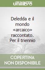 Deledda e il mondo «arcaico» raccontato. Per il triennio libro