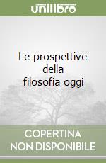 Le prospettive della filosofia oggi libro