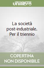 La società post-industriale. Per il triennio libro