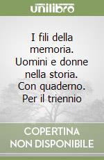 I fili della memoria. Uomini e donne nella storia. Con quaderno. Per il triennio libro